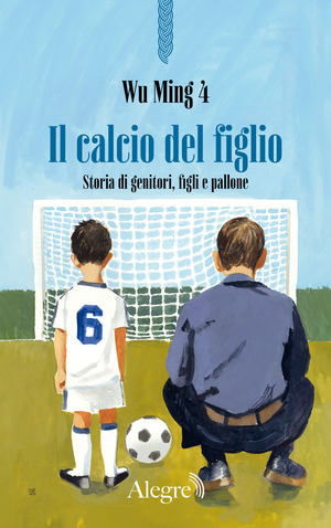 Il calcio del figlio. Storia di genitori, figli e pallone
