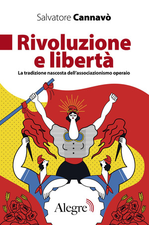 Rivoluzione e libertà. La tradizione nascosta dell'associazionismo operaio