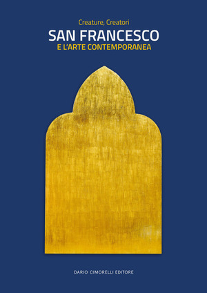 San Francesco e l'arte contemporanea. Creature, creatori