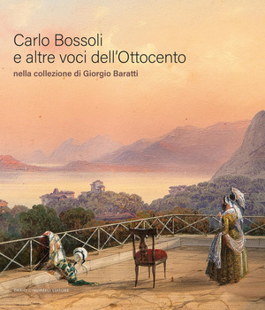 Carlo Bossoli e altre voci dell'Ottocento. Nella collezione di Giorgio Baratti