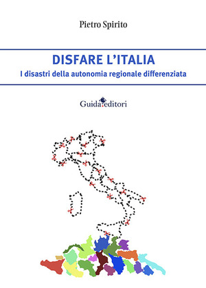Disfare l’Italia. I disastri della autonomia regionale differenziata