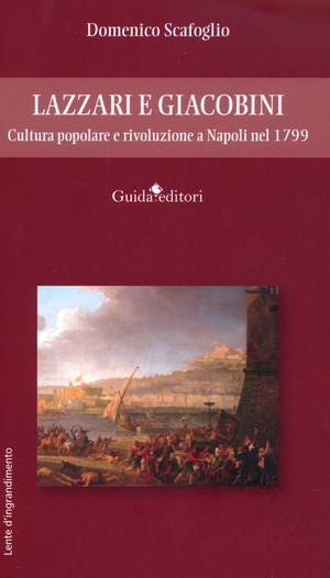 Lazzari e Giacobini. Cultura popolare e rivoluzione a Napoli nel 1799