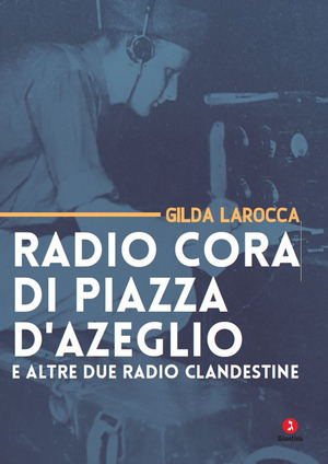 Radio Cora di piazza d’Azeglio e altre due radio clandestine