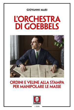 L' orchestra di Goebbels. Ordini e veline alla stampa per manipolare le masse