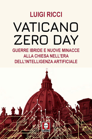 Vaticano Zero Day. Guerre ibride e nuove minacce alla Chiesa nell’era dell’intelligenza artificiale