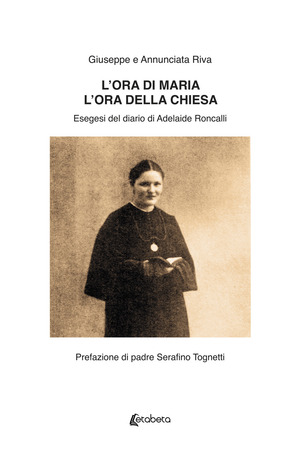 L' ora di Maria. L'ora della Chiesa. Esegesi del diario di Adelaide Roncalli.