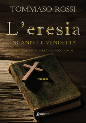 L' eresia. Inganno e vendetta. Nihil mutetur in sÆcula sÆculorum