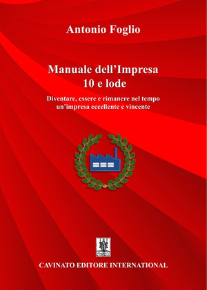 Manuale dell’impresa 10 e lode. Diventare, essere e rimanere nel tempo un'impresa eccellente e vincente. Nuova ediz.