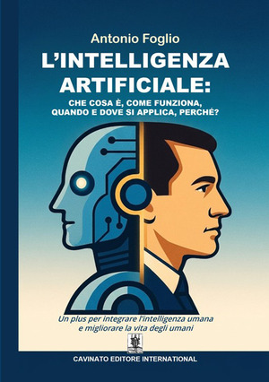 L' intelligenza artificiale. Che cosa è, come funziona, quando e dove si applica, perché?