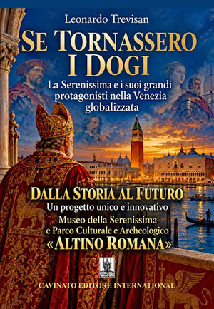 Se tornassero i dogi. La Serenissima e i suoi grandi protagonisti nella Venezia globalizzata. Ediz. illustrata