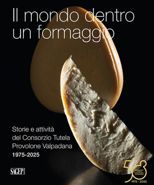 Il mondo dentro un formaggio. Storie e attività del Consorzio Tutela Provolone Valpadana 1975-2025