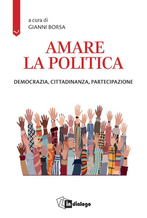 Amare la politica. Democrazia, cittadinanza, partecipazione