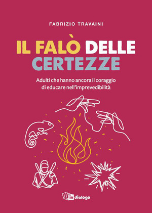 Il falò delle certezze. Adulti che hanno ancora il coraggio di educare nell'imprevedibilità
