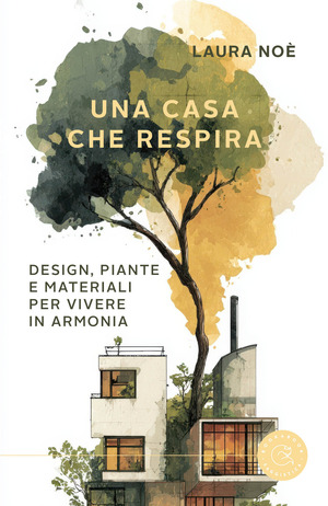 Una casa che respira. Design, piante e materiali per vivere in armonia