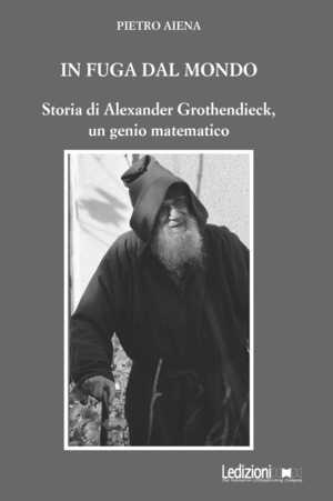 In fuga dal mondo. Storia di Alexander Grothendieck, un genio matematico