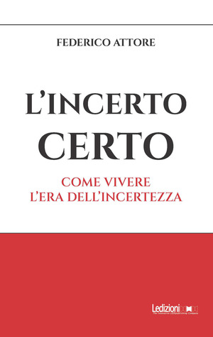 L' incerto certo. Come vivere l'era dell'incertezza