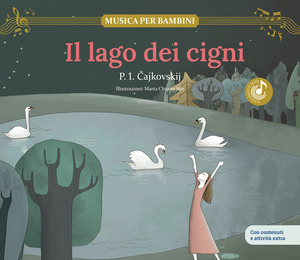 lago dei cigni. Scopri le grandi opere della musica classica, trasformate in bellissimi racconti musicali per bambini e bambine. Con musica, giochi e attività extra. Ediz. a colori