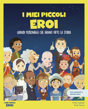 I miei piccoli eroi. Grandi personaggi che hanno fatto la storia. Con giochi e attività extra. Ediz. a colori
