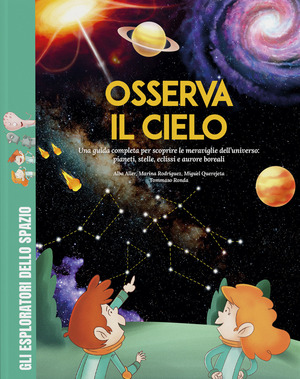 Osserva il cielo. Una guida completa per scoprire le meraviglie dell'universo: pianeti, stelle, eclissi e aurore boreali. Con giochi, passatempi e attività extra. Ediz. a colori