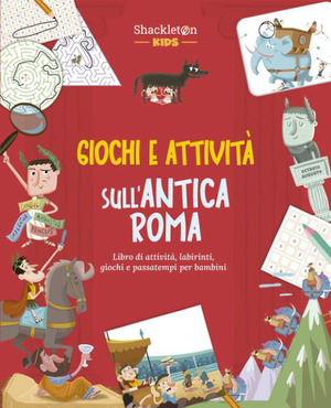 Giochi e attività sull'antica Roma. Libro di attività, labirinti, giochi e passatempi per bambini. Ediz. a colori