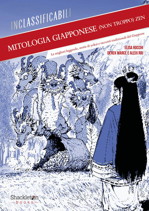 Mitologia giapponese (non troppo) zen. Le migliori leggende, storie di yokai e racconti tradizionali del Giappone