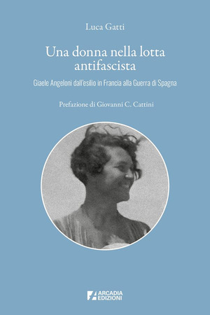 Una donna nella lotta antifascista. Giaele Angeloni dall'esilio in Francia alla Guerra di Spagna