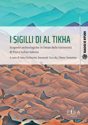 I sigilli di Al Tikha. Scoperte archeologiche in Oman delle università di Pisa e Sultan Gaboos