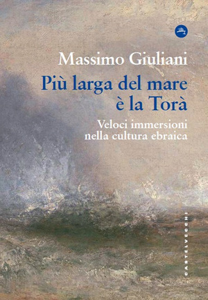 Più larga del mare è la Torà. Veloci immersioni nella cultura ebraica
