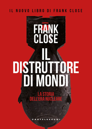 Il distruttore di mondi. La storia dell'era nucleare