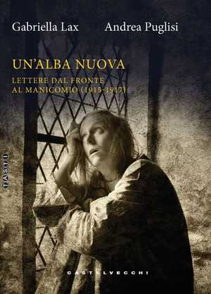 Un' alba nuova. Lettere dal fronte al manicomio (1915-1917)