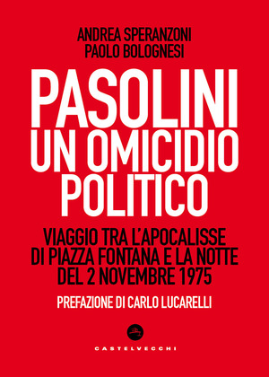 Pasolini un omicidio politico. Viaggio tra l’apocalisse di Piazza Fontana e la notte del 2 novembre 1975