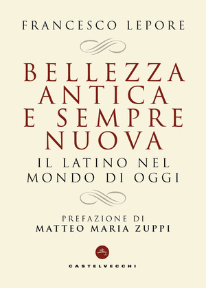Bellezza antica e sempre nuova. Il latino nel mondo di oggi