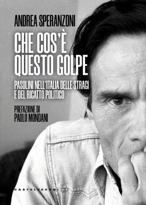 Che cos’è questo golpe? Pasolini nell'Italia delle stragi e del ricatto politico