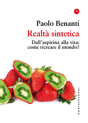 Realtà sintetica. Dall’aspirina alla vita: come ricreare il mondo?