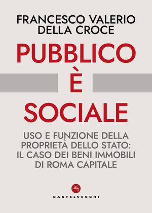 Pubblico è sociale. Uso e funzione della proprietà dello Stato: il caso dei beni immobili di Roma Capitale