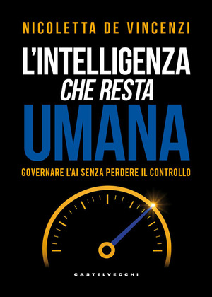 L' intelligenza che resta umana. Governare l’AI senza perdere il controllo