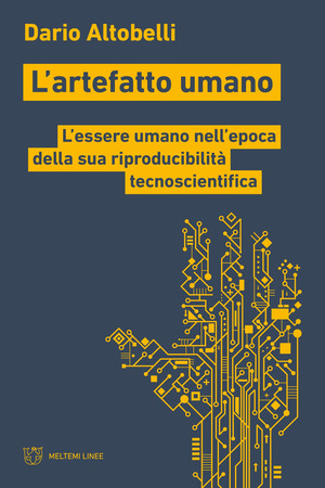 L' artefatto umano. L'essere umano nell’epoca della sua riproducibilità tecnoscientifica