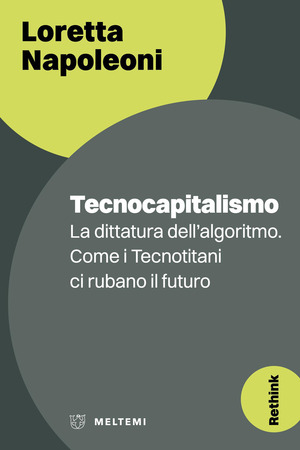 Tecnocapitalismo. La dittatura dell'algoritmo. Come i Tecnotitani ci rubano il futuro. Nuova ediz.