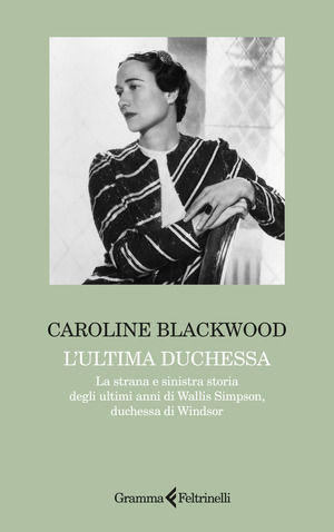 L' ultima duchessa. La strana e sinistra storia degli ultimi anni di Wallis Simpson, duchessa di Windsor