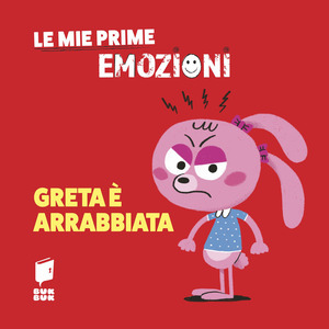 Greta è arrabbiata. Le mie prime emozioni. Ediz. illustrata