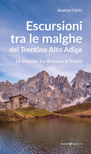 Escursioni tra le malghe del Trentino Alto Adige. 16 itinerari tra Bolzano e Trento Escursioni tra le malghe del Trentino Alto Adige. 16 itinerari tra Bolzano e Trento