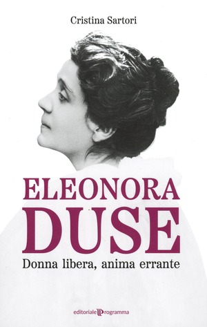 Eleonora Duse. Donna libera, anima errante
