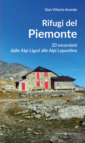Rifugi del Piemonte. 20 escursioni dalle Alpi Liguri alle Alpi Lepontine