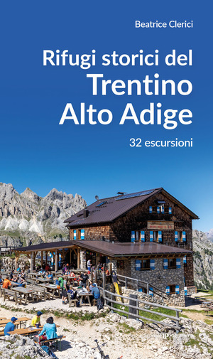 Rifugi storici del Trentino Alto Adige. 32 itinerari