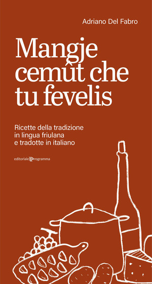 Mangje cemût che tu fevelis. Ricette della tradizione in lingua friulana e tradotte in italiano