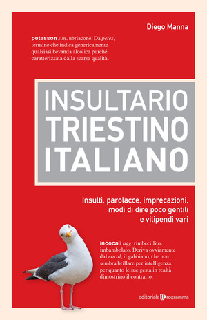 Insultario triestino-italiano. Insulti, parolacce, imprecazioni, modi di dire poco gentili e vilipendi vari