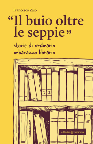 Il buio oltre le seppie. Storie di ordinario imbarazzo librario