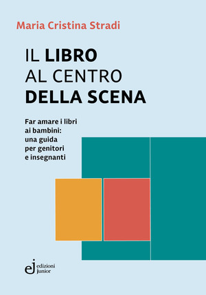 Il libro al centro della scena. Far amare i libri ai bambini: una guida per genitori e insegnanti