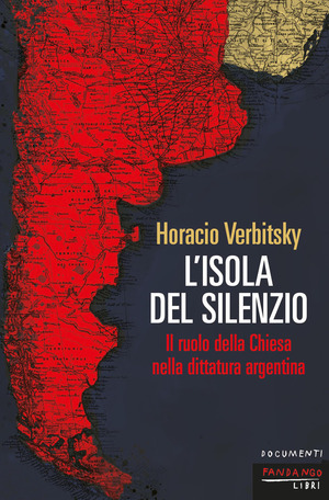 L' isola del silenzio. Il ruolo della Chiesa nella dittatura argentina. Nuova ediz.