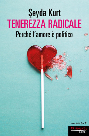 Tenerezza radicale. Perché l'amore è politico